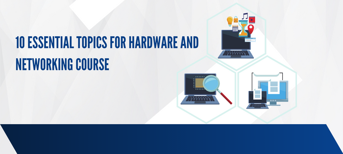 10 Essential topics for Hardware and Networking Course